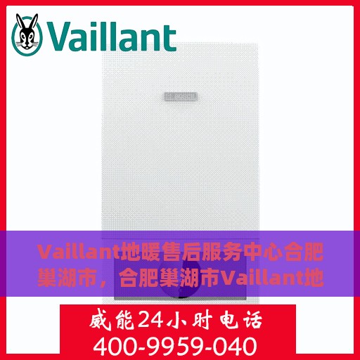 Vaillant地暖售后服务中心合肥巢湖市，合肥巢湖市Vaillant地暖售后服务中心，专业维修，贴心服务