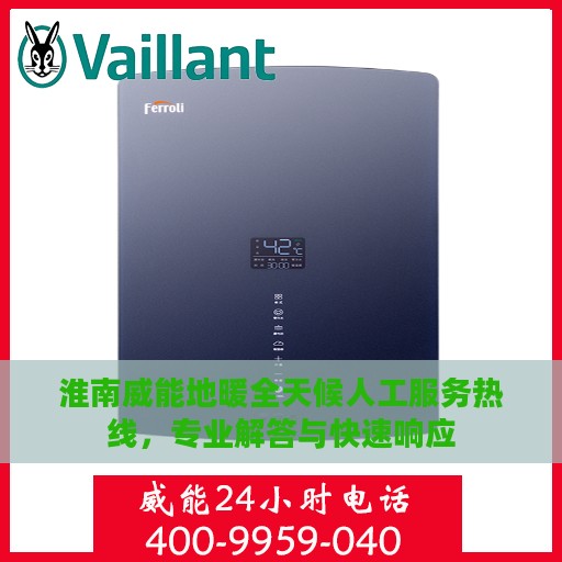 淮南威能地暖全天候人工服务热线，专业解答与快速响应