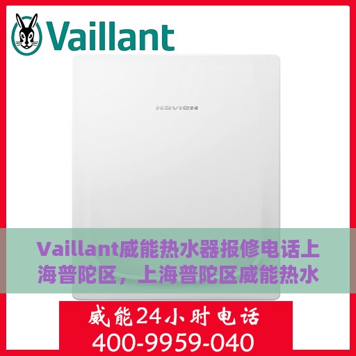 Vaillant威能热水器报修电话上海普陀区，上海普陀区威能热水器报修专线