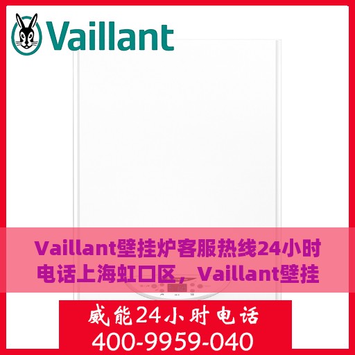Vaillant壁挂炉客服热线24小时电话上海虹口区，Vaillant壁挂炉上海虹口区24小时客服热线电话