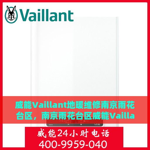 威能Vaillant地暖维修南京雨花台区，南京雨花台区威能Vaillant地暖专业维修服务