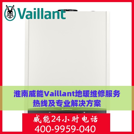 淮南威能Vaillant地暖维修服务热线及专业解决方案
