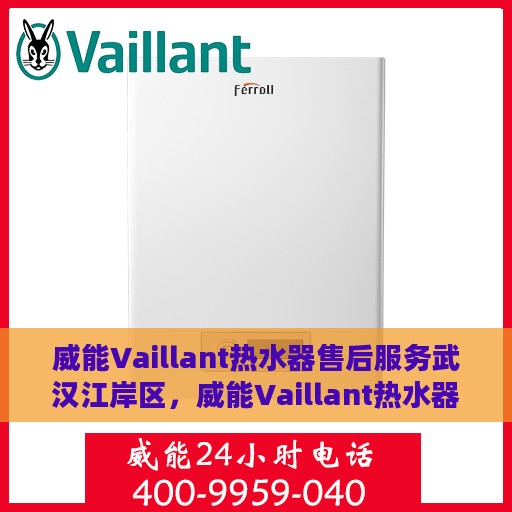 威能Vaillant热水器售后服务武汉江岸区，威能Vaillant热水器武汉江岸区售后服务详解