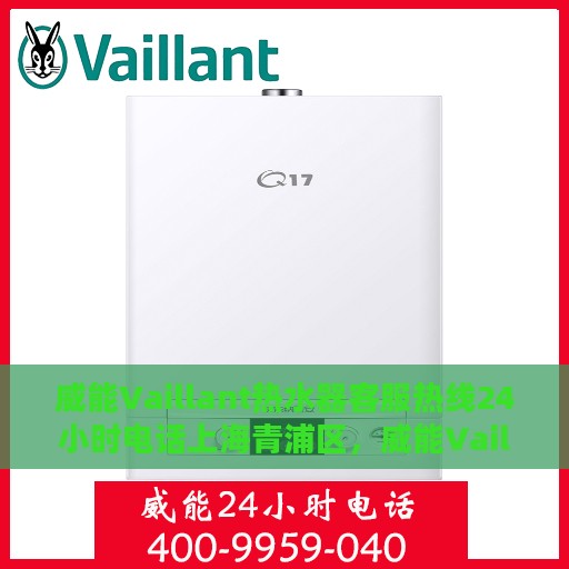 威能Vaillant热水器客服热线24小时电话上海青浦区，威能Vaillant热水器上海青浦区24小时客服热线电话