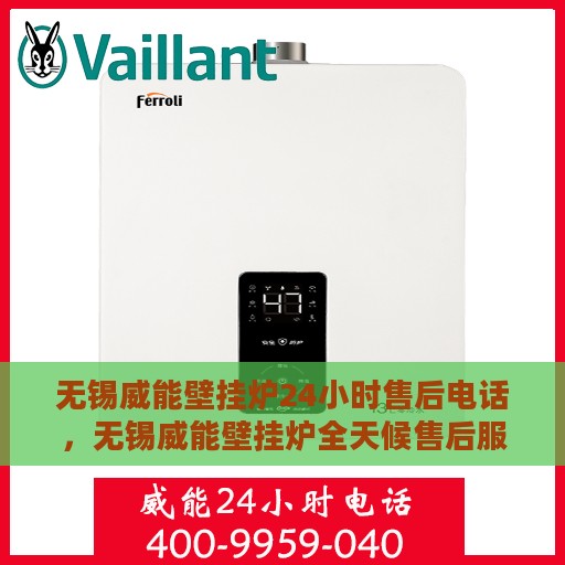 无锡威能壁挂炉24小时售后电话，无锡威能壁挂炉全天候售后服务热线及电话支持