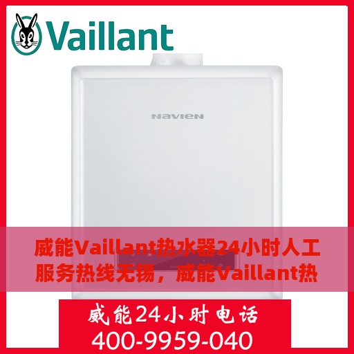 威能Vaillant热水器24小时人工服务热线无锡，威能Vaillant热水器无锡24小时专业售后维修服务热线