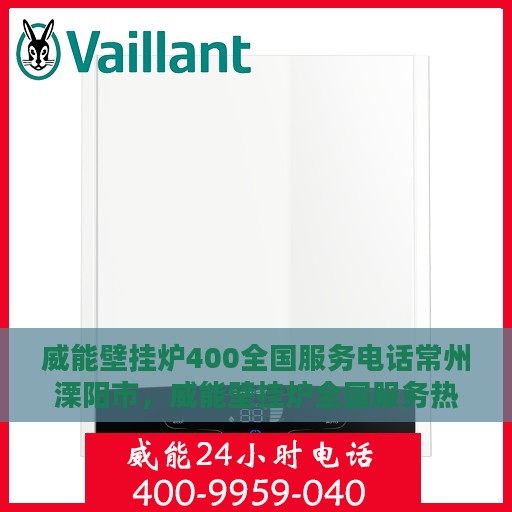 威能壁挂炉400全国服务电话常州溧阳市，威能壁挂炉全国服务热线400在常州溧阳市的贴心服务点