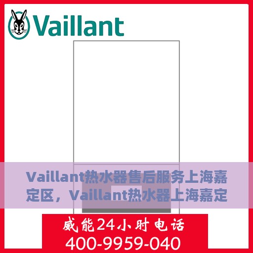 Vaillant热水器售后服务上海嘉定区，Vaillant热水器上海嘉定区售后服务详解