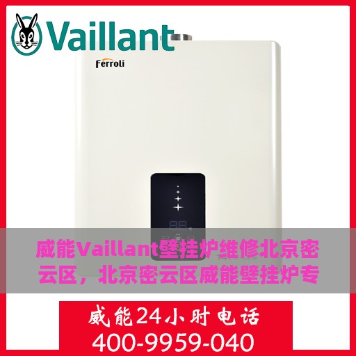 威能Vaillant壁挂炉维修北京密云区，北京密云区威能壁挂炉专业维修服务