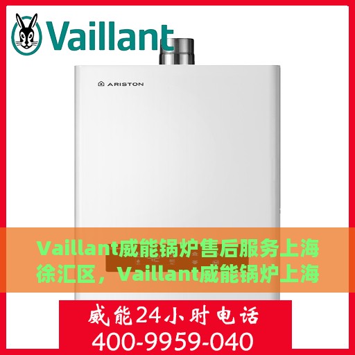 Vaillant威能锅炉售后服务上海徐汇区，Vaillant威能锅炉上海徐汇区售后服务详解