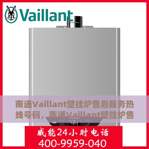 南通Vaillant壁挂炉售后服务热线号码，南通Vaillant壁挂炉售后服务热线详解，专业、快捷的维修支持体验