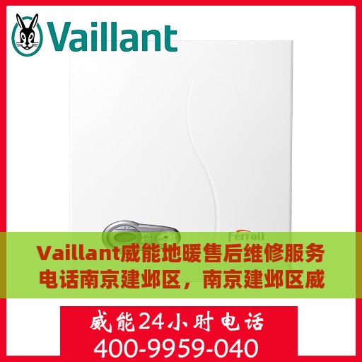Vaillant威能地暖售后维修服务电话南京建邺区，南京建邺区威能地暖专业售后维修服务团队联系电话