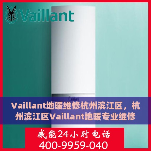 Vaillant地暖维修杭州滨江区，杭州滨江区Vaillant地暖专业维修服务