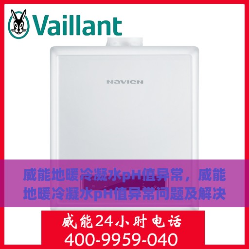 威能地暖冷凝水pH值异常，威能地暖冷凝水pH值异常问题及解决方案