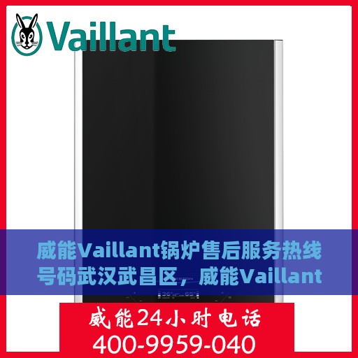 威能Vaillant锅炉售后服务热线号码武汉武昌区，威能Vaillant锅炉武汉武昌区售后服务热线及支持服务详解