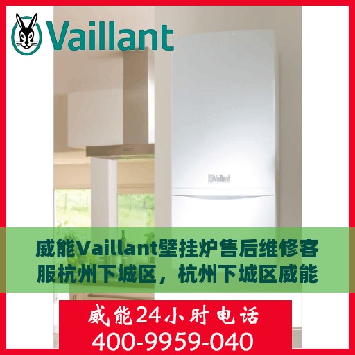 威能Vaillant壁挂炉售后维修客服杭州下城区，杭州下城区威能Vaillant壁挂炉专业售后维修客服团队