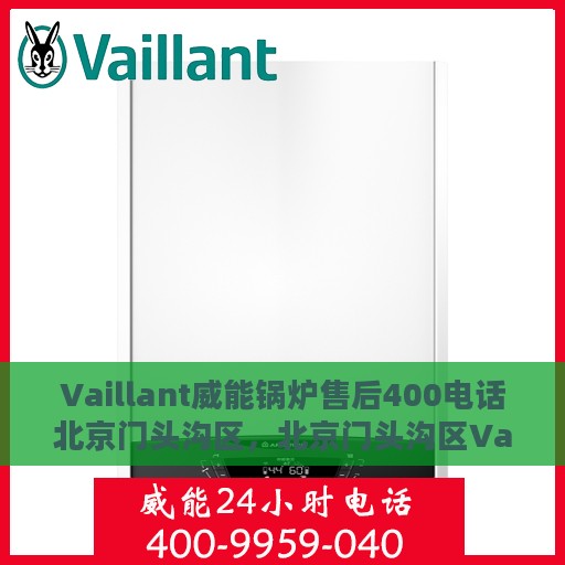 Vaillant威能锅炉售后400电话北京门头沟区，北京门头沟区Vaillant威能锅炉专业售后支持，拨打400电话享受无忧服务体验