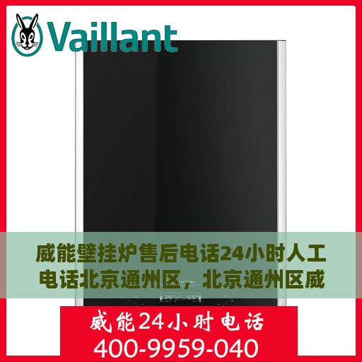 威能壁挂炉售后电话24小时人工电话北京通州区，北京通州区威能壁挂炉24小时售后热线电话专业服务