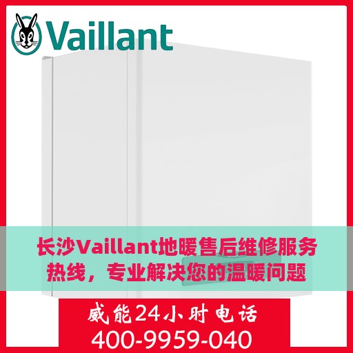 长沙Vaillant地暖售后维修服务热线，专业解决您的温暖问题