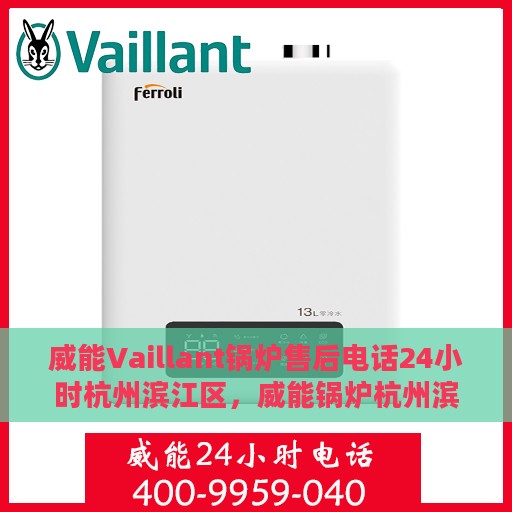 威能Vaillant锅炉售后电话24小时杭州滨江区，威能锅炉杭州滨江区24小时售后服务热线