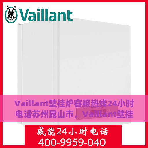 Vaillant壁挂炉客服热线24小时电话苏州昆山市，Vaillant壁挂炉苏州昆山市24小时客服热线全面服务