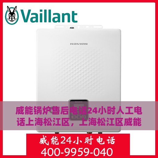 威能锅炉售后电话24小时人工电话上海松江区，上海松江区威能锅炉全天候售后电话服务专线