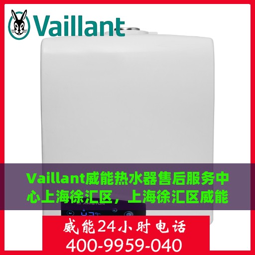 Vaillant威能热水器售后服务中心上海徐汇区，上海徐汇区威能热水器售后服务中心专业服务团队