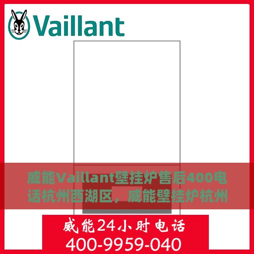 威能Vaillant壁挂炉售后400电话杭州西湖区，威能壁挂炉杭州西湖区售后服务热线，专业解决您的壁挂炉问题