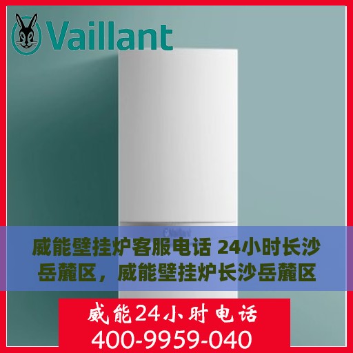 威能壁挂炉客服电话 24小时长沙岳麓区，威能壁挂炉长沙岳麓区24小时客服热线