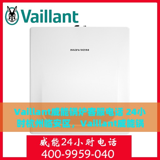 Vaillant威能锅炉客服电话 24小时杭州临安区，Vaillant威能锅炉杭州临安区24小时客户服务热线。