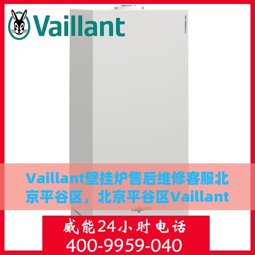 Vaillant壁挂炉售后维修客服北京平谷区，北京平谷区Vaillant壁挂炉售后维修客服专业服务