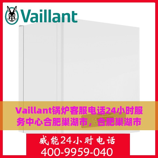 Vaillant锅炉客服电话24小时服务中心合肥巢湖市，合肥巢湖市Vaillant锅炉24小时客服热线服务中心