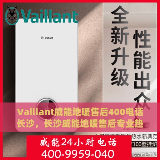Vaillant威能地暖售后400电话长沙，长沙威能地暖售后专业热线，400电话服务在身边