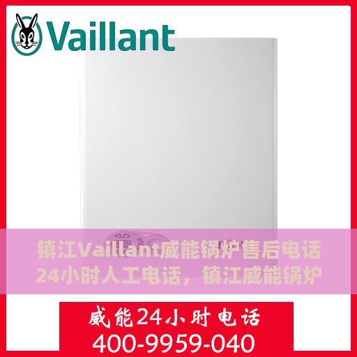 镇江Vaillant威能锅炉售后电话24小时人工电话，镇江威能锅炉全天候售后专线，专业快速响应的锅炉服务热线