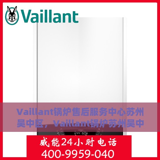 Vaillant锅炉售后服务中心苏州吴中区，Vaillant锅炉苏州吴中售后服务中心，专业维修与优质服务并行