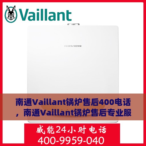 南通Vaillant锅炉售后400电话，南通Vaillant锅炉售后专业服务热线400电话接通指南