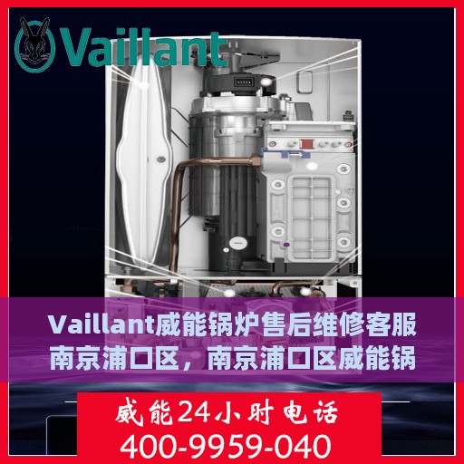 Vaillant威能锅炉售后维修客服南京浦口区，南京浦口区威能锅炉售后维修客服中心专业服务启动