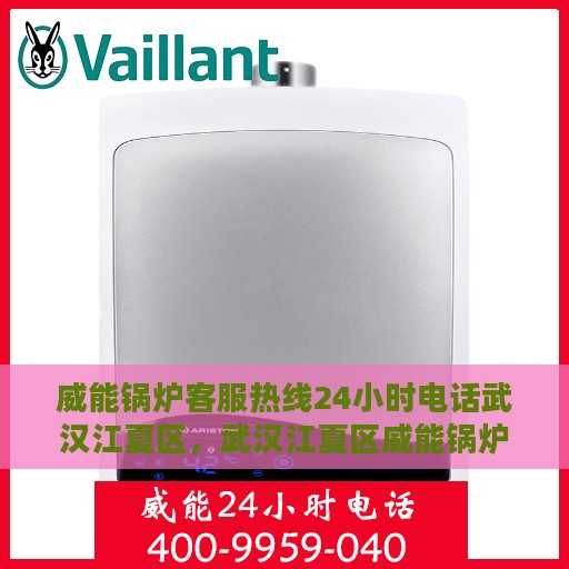 威能锅炉客服热线24小时电话武汉江夏区，武汉江夏区威能锅炉全天候客服热线电话