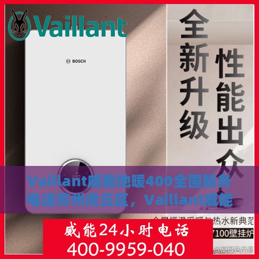 Vaillant威能地暖400全国服务电话苏州虎丘区，Vaillant威能地暖全国服务热线，苏州虎丘区服务点一览