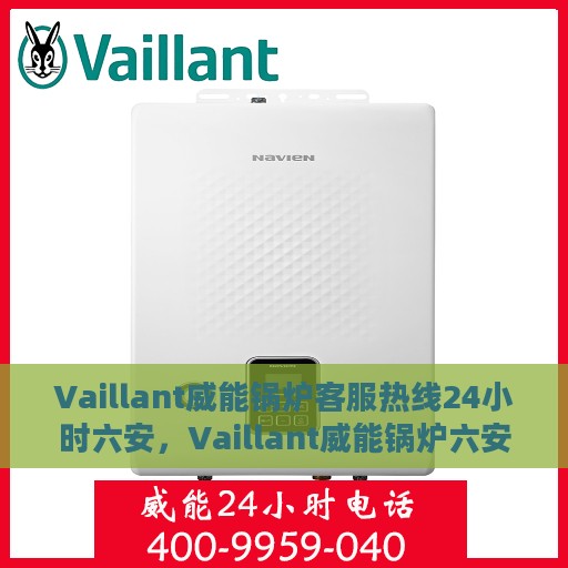 Vaillant威能锅炉客服热线24小时六安，Vaillant威能锅炉六安全天候客服热线，贴心服务随时在线