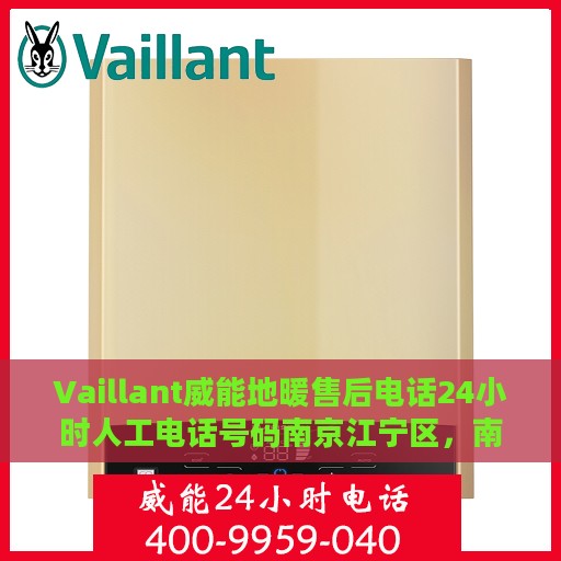 Vaillant威能地暖售后电话24小时人工电话号码南京江宁区，南京江宁区威能地暖售后24小时专业维修服务电话