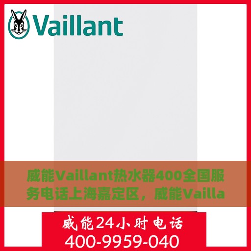 威能Vaillant热水器400全国服务电话上海嘉定区，威能Vaillant热水器全国服务热线400在上海嘉定区的专业维修与支持