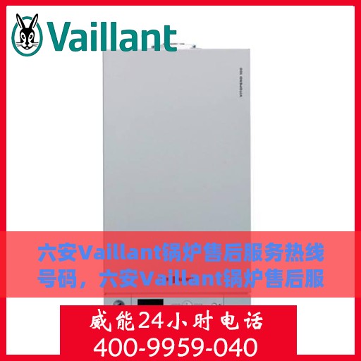 六安Vaillant锅炉售后服务热线号码，六安Vaillant锅炉售后服务热线及专业维修支持