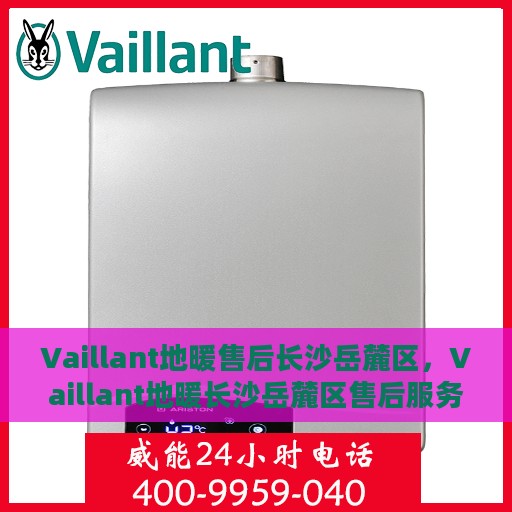 Vaillant地暖售后长沙岳麓区，Vaillant地暖长沙岳麓区售后服务详解