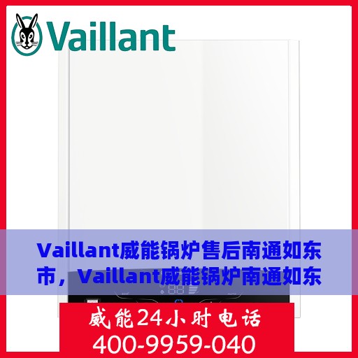 Vaillant威能锅炉售后南通如东市，Vaillant威能锅炉南通如东市专业售后服务支持