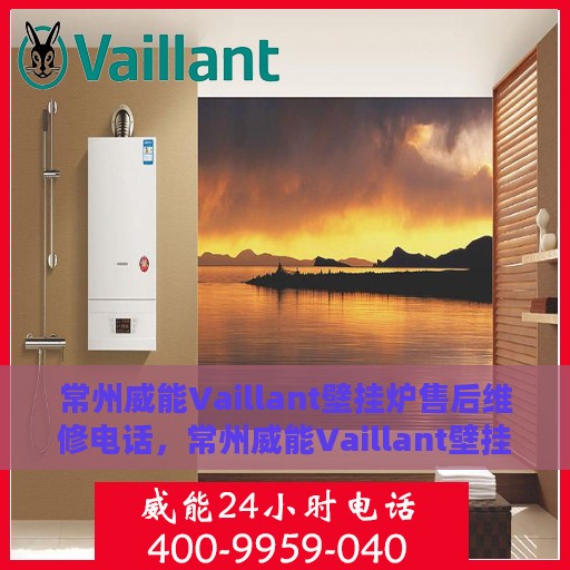常州威能Vaillant壁挂炉售后维修电话，常州威能Vaillant壁挂炉售后维修服务热线