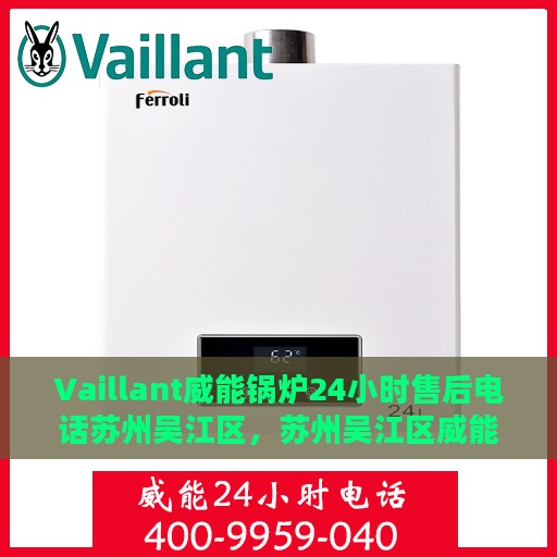 Vaillant威能锅炉24小时售后电话苏州吴江区，苏州吴江区威能锅炉全天候售后专线支持
