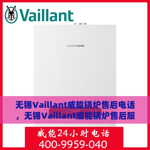 无锡Vaillant威能锅炉售后电话，无锡Vaillant威能锅炉售后服务热线及电话全解析