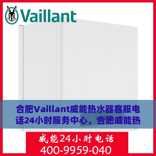 合肥Vaillant威能热水器客服电话24小时服务中心，合肥威能热水器客服热线全天候服务支持