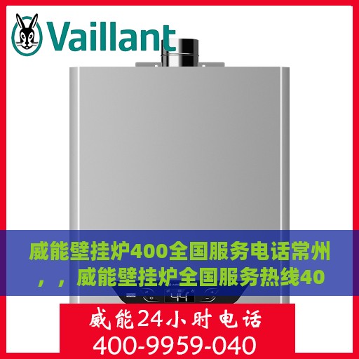 威能壁挂炉400全国服务电话常州，，威能壁挂炉全国服务热线400常州地区专业维修与支持